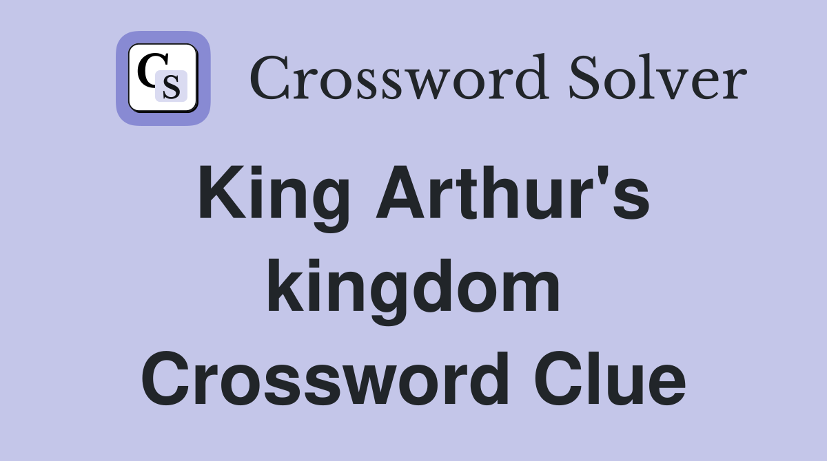 King Arthur's kingdom Crossword Clue Answers Crossword Solver